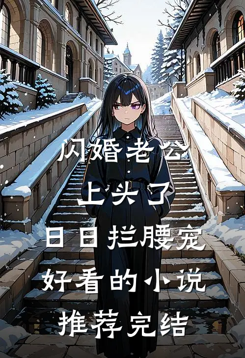 闪婚老公上头了，日日拦腰宠好看的小说推荐完结