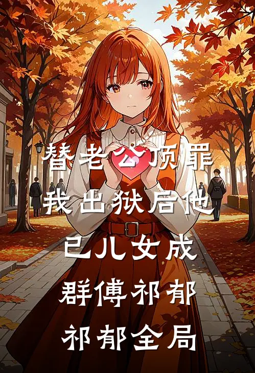 替老公顶罪，我出狱后他已儿女成群傅祁郁祁郁全局