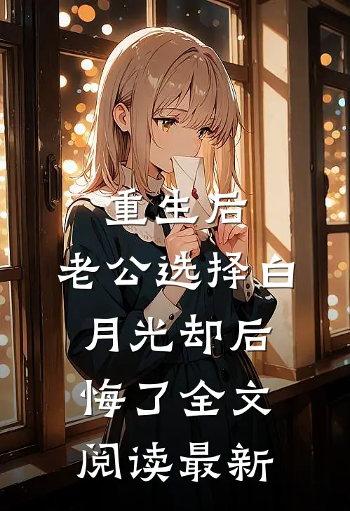 重生后，老公选择白月光却后悔了全文阅读最新