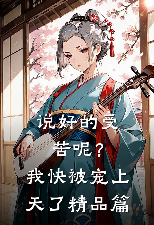 说好的受苦呢？我快被宠上天了精品篇