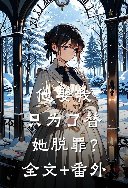 他娶我，只为了替她脱罪？全文+番外