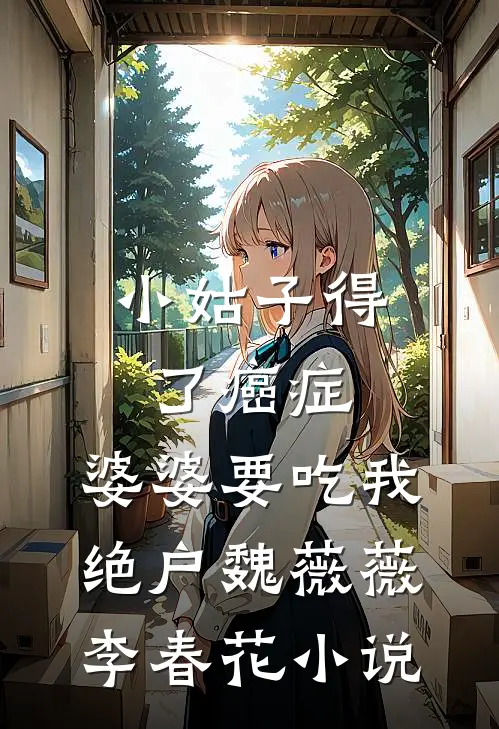 小姑子得了癌症，婆婆要吃我绝户魏薇薇李春花小说