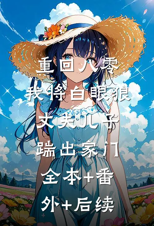 重回八零，我将白眼狼丈夫儿子踹出家门全本+番外+后续