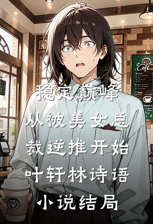 稳定巅峰，从被美女总裁逆推开始叶轩林诗语小说结局