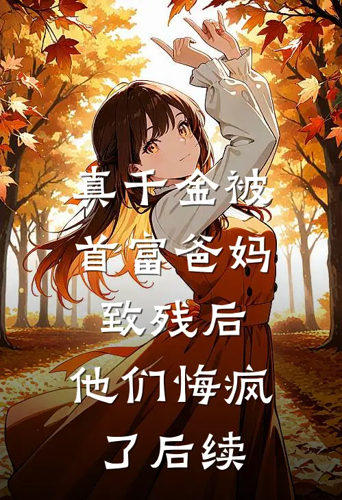 真千金被首富爸妈致残后，他们悔疯了后续
