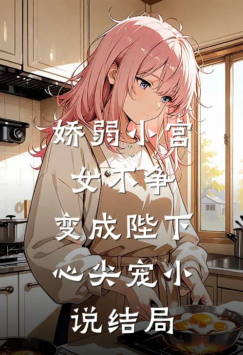 娇弱小宫女不争，变成陛下心尖宠小说结局