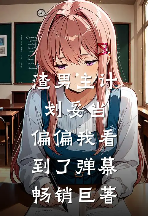 渣男主计划妥当，偏偏我看到了弹幕畅销巨著
