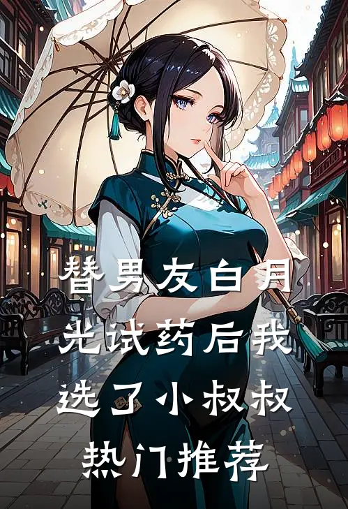 替男友白月光试药后我选了小叔叔热门推荐