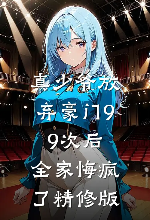 真少爷放弃豪门99次后，全家悔疯了精修版