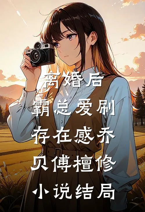 离婚后，霸总爱刷存在感乔贝傅檀修小说结局