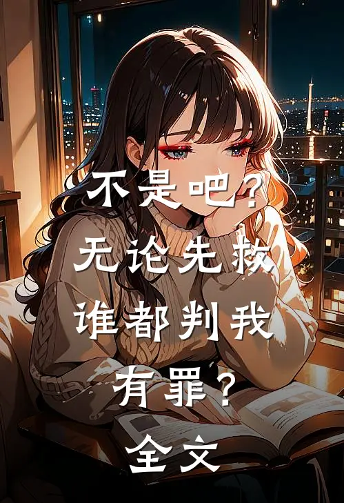 不是吧？无论先救谁都判我有罪？全文
