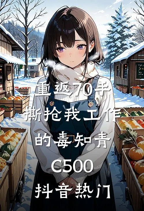 重返70手撕抢我工作的毒知青C500抖音热门
