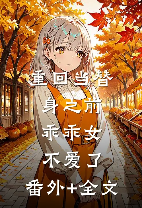 重回当替身之前，乖乖女不爱了:(番外)+(全文)
