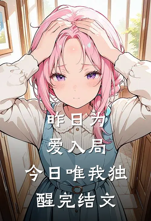 昨日为爱入局，今日唯我独醒完结文
