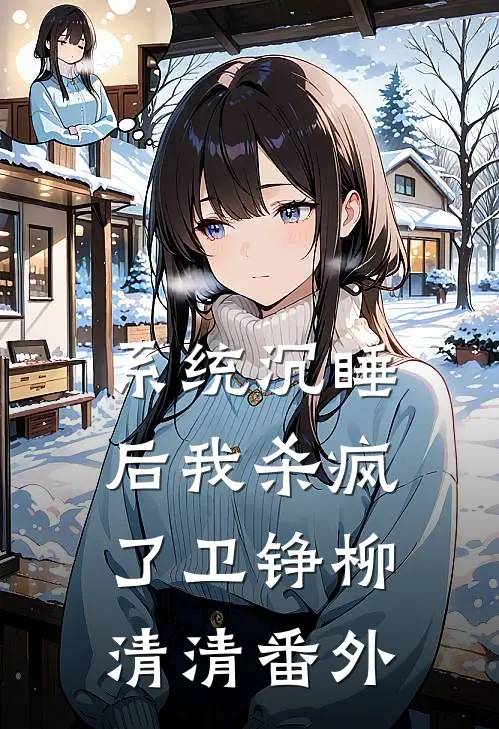系统沉睡后我杀疯了卫铮柳清清番外