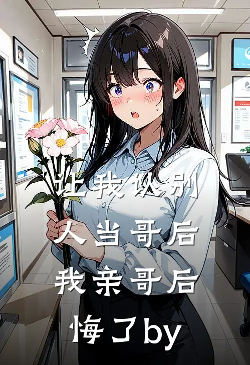 让我认别人当哥后，我亲哥后悔了by