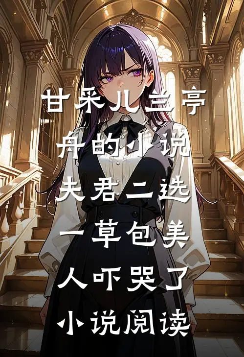 甘采儿兰亭舟的小说夫君二选一草包美人吓哭了小说阅读
