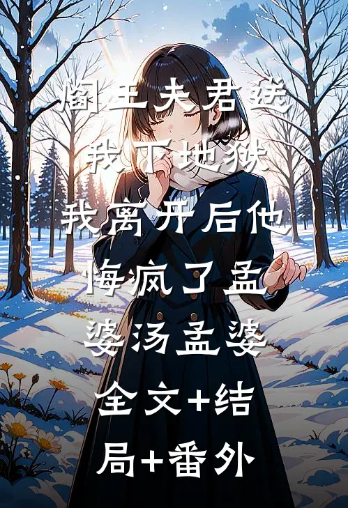 阎王夫君送我下地狱，我离开后他悔疯了孟婆汤孟婆:全文+结局+番外