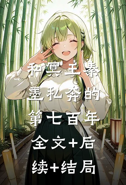 和冥王秦墨私奔的第七百年:全文+后续+结局