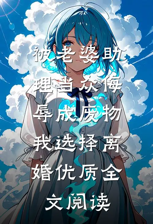 被老婆助理当众侮辱成废物，我选择离婚优质全文阅读