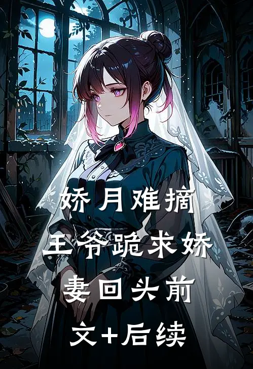 娇月难摘：王爷跪求娇妻回头前文+后续