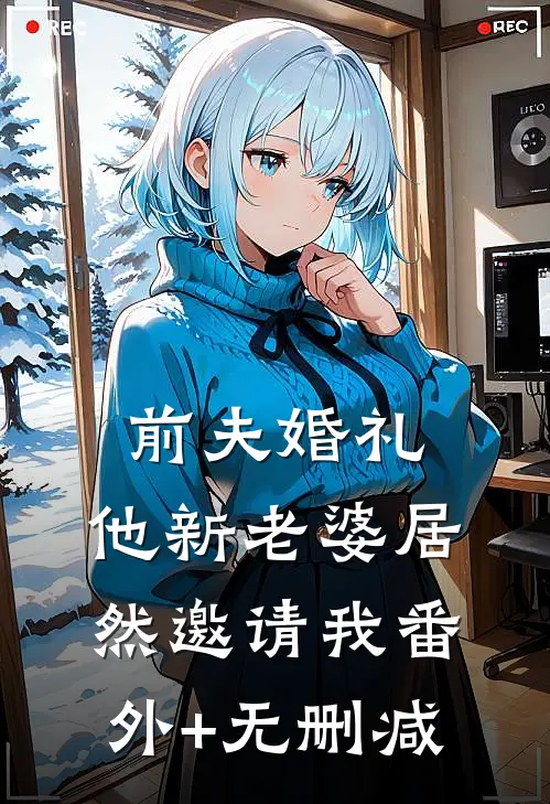 前夫婚礼，他新老婆居然邀请我番外+无删减