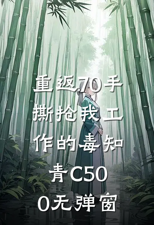 重返70手撕抢我工作的毒知青C500无弹窗