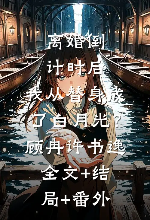 离婚倒计时后：我从替身成了白月光？顾冉许书逸全文+结局+番外