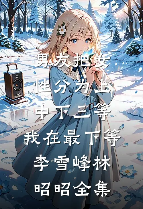 男友把女性分为上中下三等，我在最下等李雪峰林昭昭全集