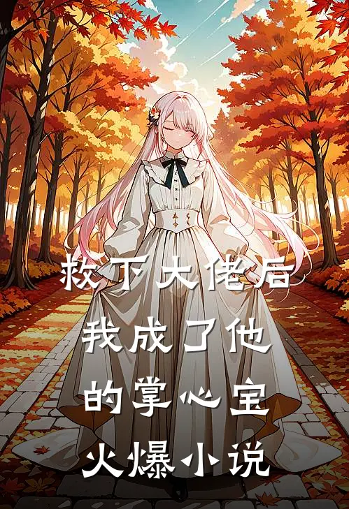 救下大佬后，我成了他的掌心宝火爆小说