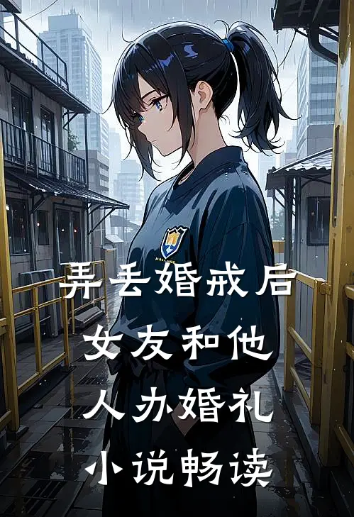 弄丢婚戒后，女友和他人办婚礼小说畅读