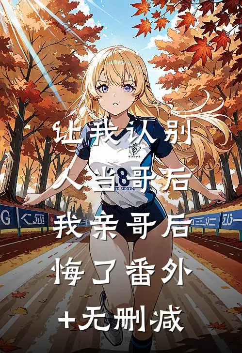 让我认别人当哥后，我亲哥后悔了番外+无删减