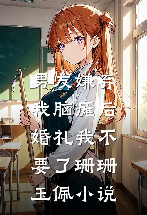 男友嫌弃我脑瘫后，婚礼我不要了珊珊玉佩小说