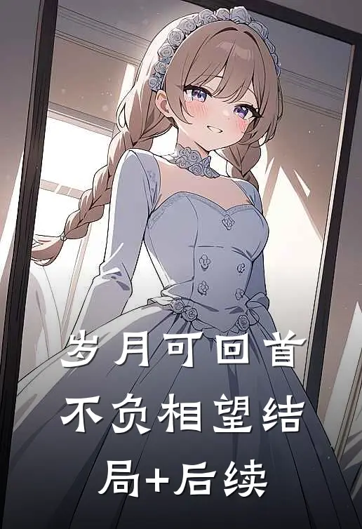 岁月可回首，不负相望结局+后续