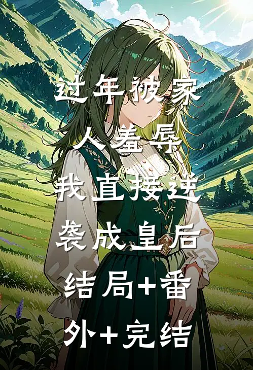 过年被家人羞辱，我直接逆袭成皇后:结局+番外+完结
