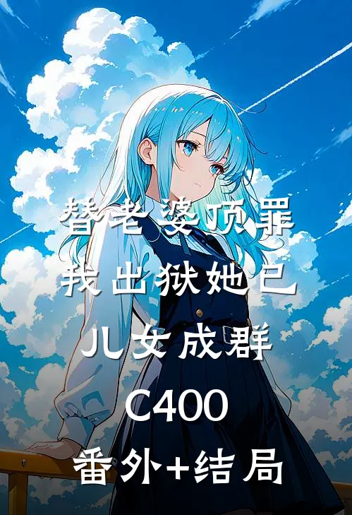 替老婆顶罪，我出狱她已儿女成群C400:(番外)+(结局)