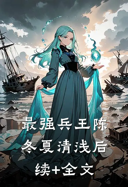 最强兵王陈冬夏清浅后续+全文