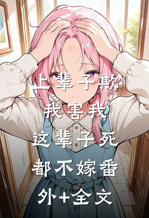 上辈子欺我害我，这辈子死都不嫁(番外)+(全文)