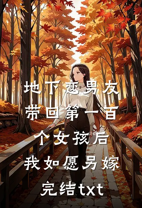 地下恋男友带回第一百个女孩后，我如愿另嫁完结txt