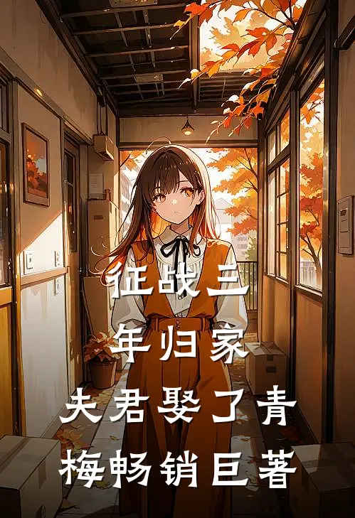 征战三年归家，夫君娶了青梅畅销巨著