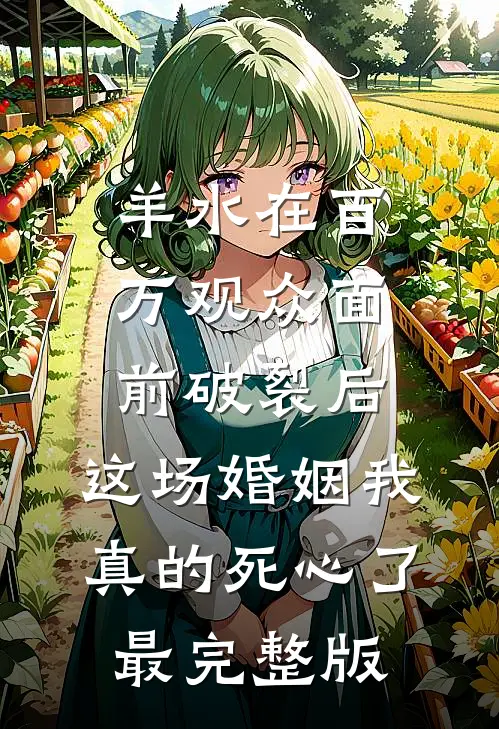 羊水在百万观众面前破裂后，这场婚姻我真的死心了最完整版