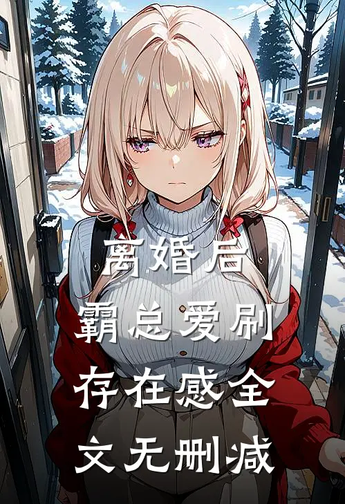 离婚后，霸总爱刷存在感全文无删减