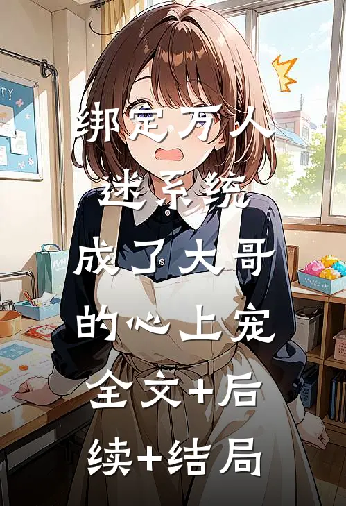 绑定万人迷系统，成了大哥的心上宠全文+后续+结局