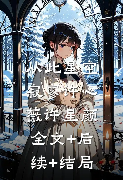 从此星空寂寥许心薇许星颜:全文+后续+结局