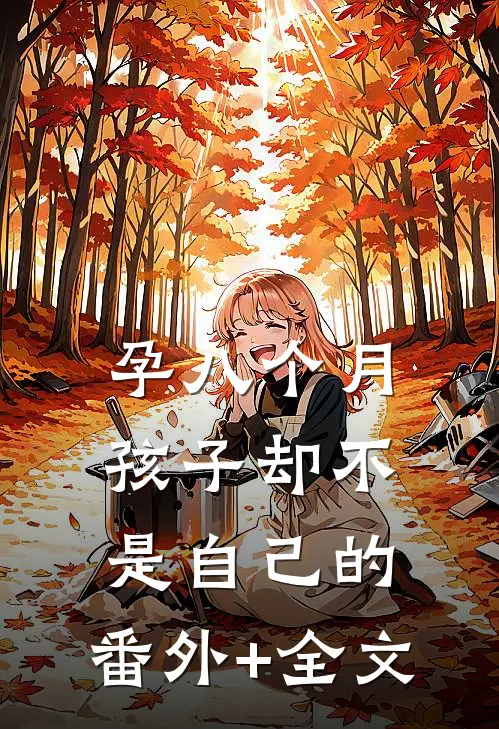 孕八个月，孩子却不是自己的:(番外)+(全文)