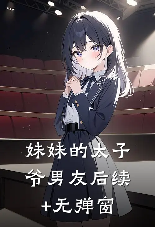 妹妹的太子爷男友后续+无弹窗