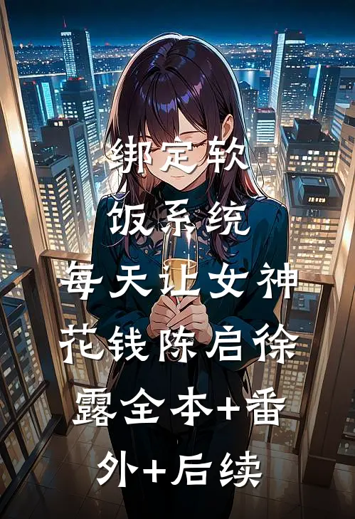 绑定软饭系统，每天让女神花钱陈启徐露全本+番外+后续
