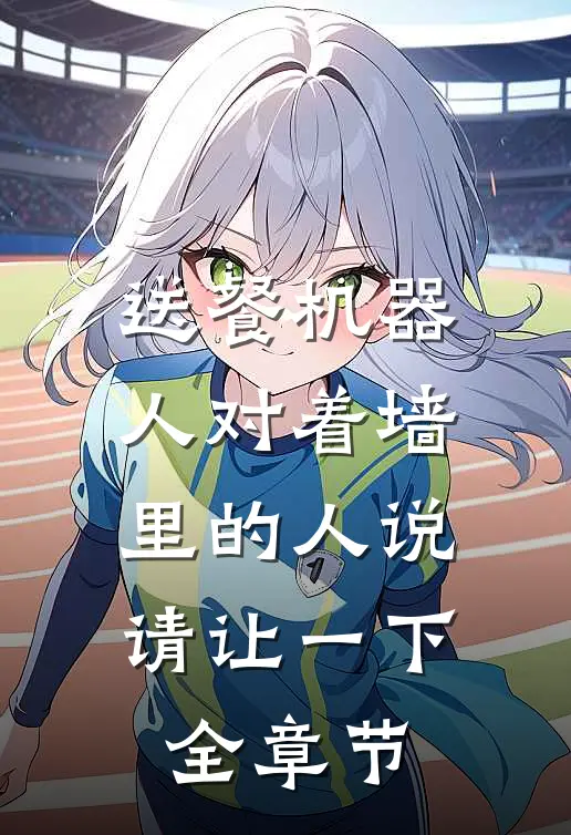送餐机器人对着墙里的人说：请让一下全章节