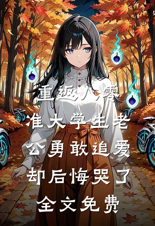 重返八零，准大学生老公勇敢追爱却后悔哭了全文免费