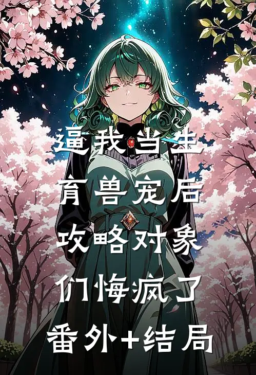 逼我当生育兽宠后，攻略对象们悔疯了:(番外)+(结局)
